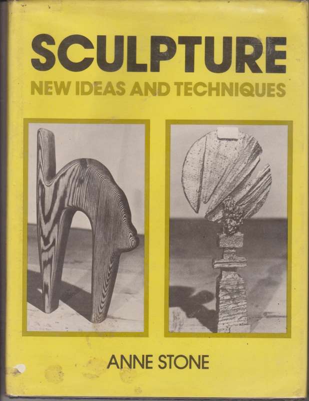 Sculpture: New Ideas and Techniques by Anne Stone