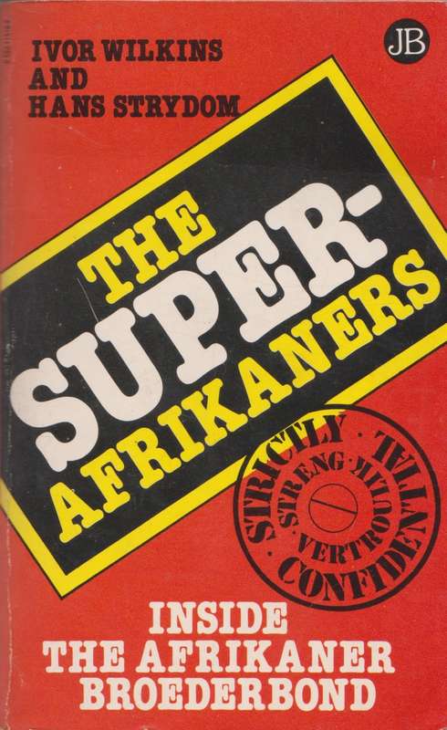 The Super-Afrikaners: Inside the Afrikaner Broederbond by Ivor Wilkins and Hans Strydom