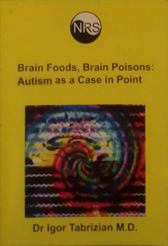 Brain foods, brain poisons: Autism as a case in point by Dr Igor Tabrizian
