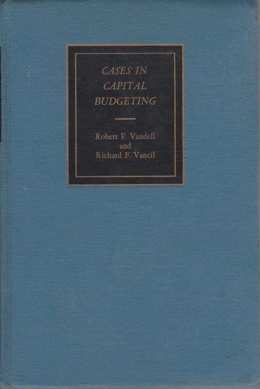 Cases in Capital Budgeting by R. V. Vandell and R. C. Vancil