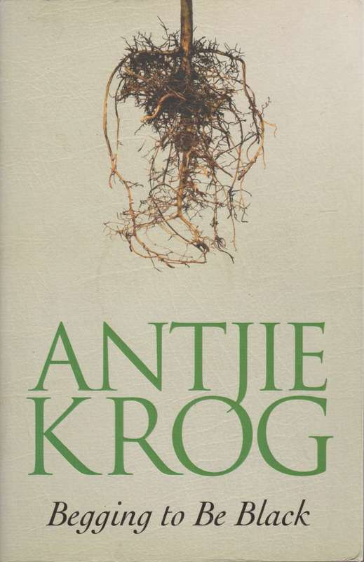 Begging to be black by Antjie Krog