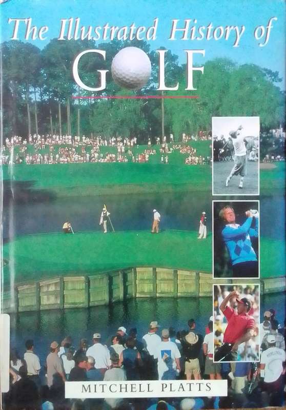 The Illustrated History of Golf by Mitchell Platts