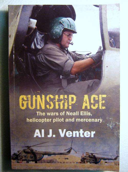 GUNSHIP ACE "THE WARS OF NEALL ELLIS HELICOPTER PILOT AND MERCENARY" BY AL J VENTER