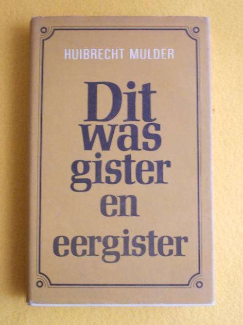 Dit was Gister en Eergister. Huibreght Mulder