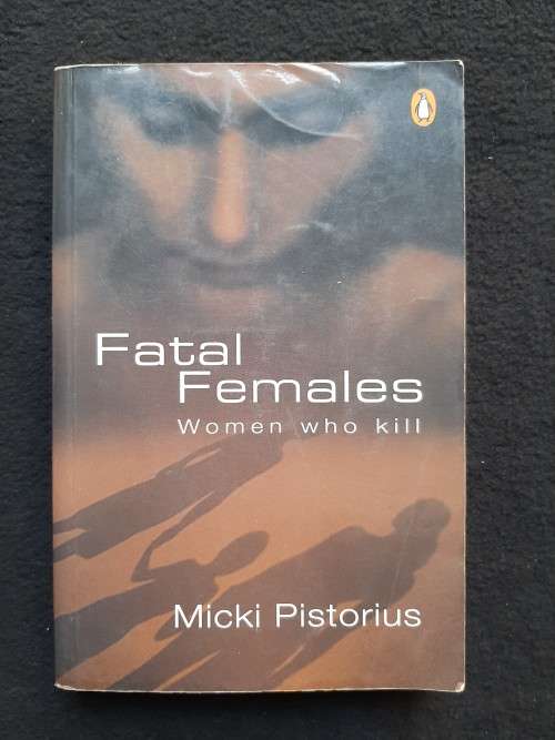 Fatal Females Woman who Kill - Micki Pistorius