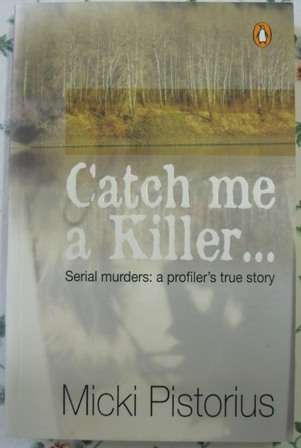 Catch Me a Killer ~ Serial Murders: a Profilers true story  Micki Pistorius, 2004