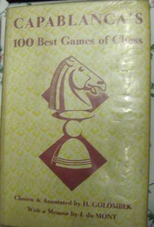 Capablanca's 100 Best Games of Chess - choosen by H Golombek, 1st edition 1947