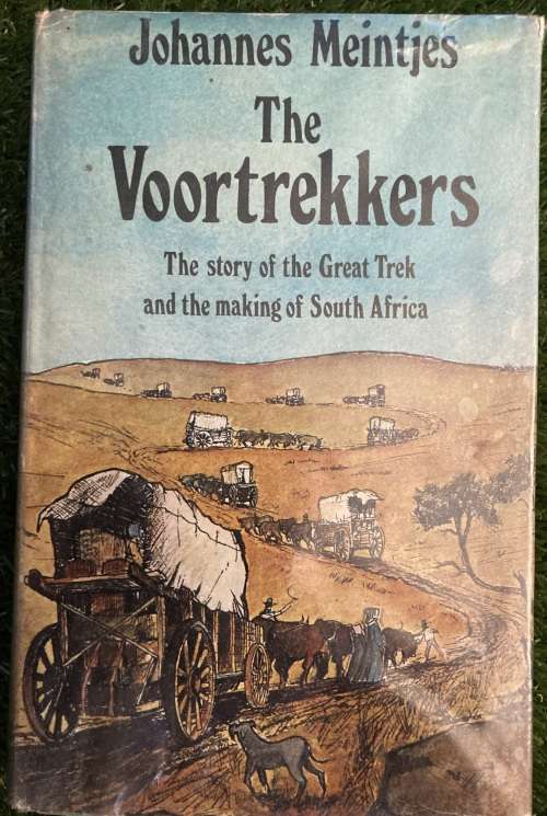 The Voortrekkers: The Story of the Great Trek and the Making of South Africa.: - Johannes Meintjes