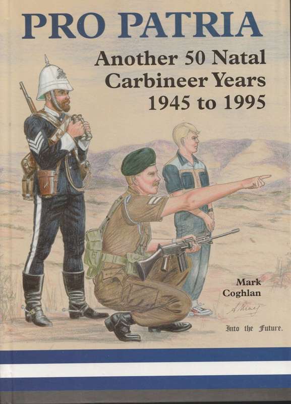 PRO PATRIA - ANOTHER 50 NATAL CARBINEER YEARS 1945-1995 by Mark Coghlan