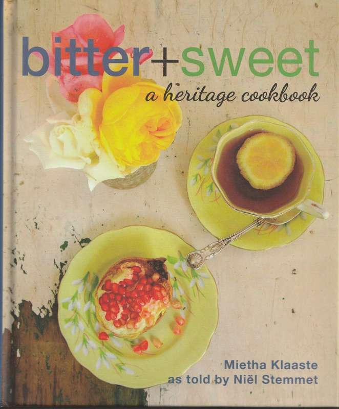 BITTER + SWEET: A HERITAGE COOKBOOK by Mietha Klaaste as told to Niel Stemmet