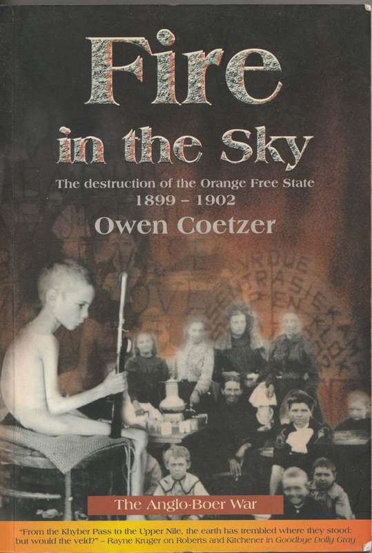 FIRE IN THE SKY: THE DESTRUCTION OF THE ORANGE FREE STATE 1899-1902 by Owen Coetzer
