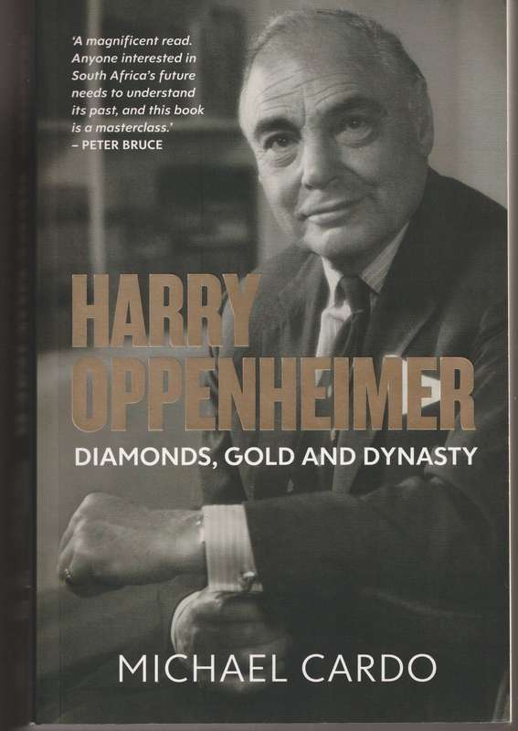 HARRY OPPENHEIMER: DIAMONDS, GOLD AND DYNASTY by Michael Cardo