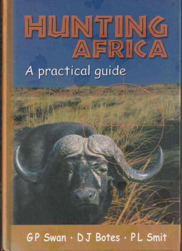HUNTING AFRICA: A PRACTICAL GUIDE by GP Swan, DJ Botes & PL Smit