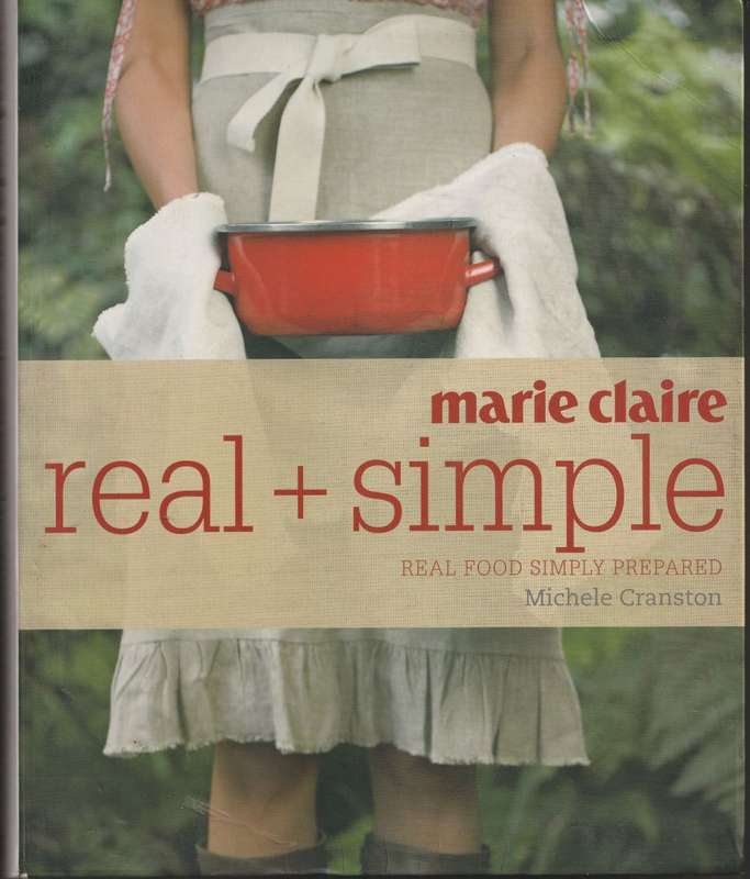 MARIE CLAIRE: REAL + SIMPLE: REAL FOOD SIMPLY PREPARED by Michele Cranston