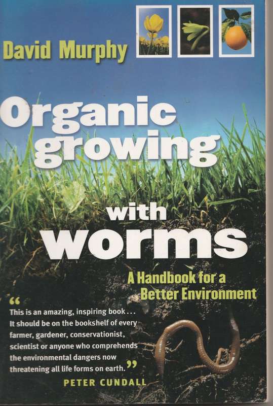 ORGANIC GROWING WITH WORMS: A HANDBOOK FOR A BETTER ENVIRONMENT by Peter Cundall