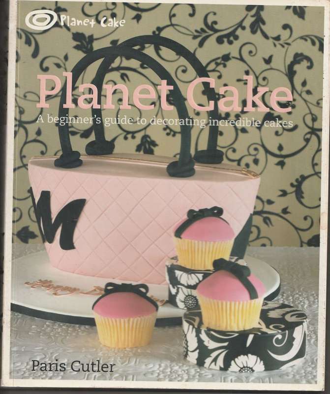 PLANET CAKE: A BEGINNER'S GUIDE TO DECORATING INCREDIBLE CAKES by Paris Cutler
