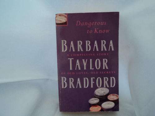 DANGEROUS TO KNOW - BARBARA TAYLOR BRADFORD