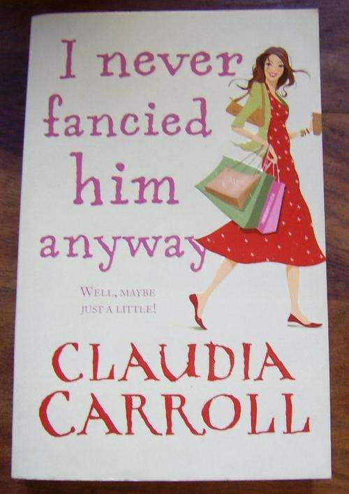 I NEVER FANCIED HIM ANYWAY BY CLAUDIA CARROLL