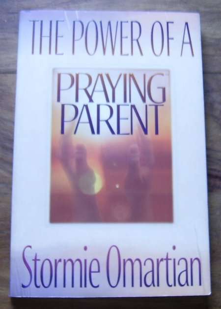 THE POWER OF A PRAYING PARENT BY STORMIE OMARTIAN