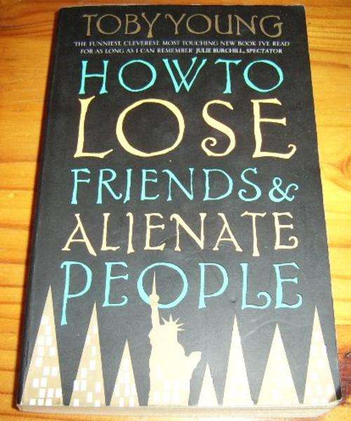 HOW TO LOSE FRIENDS & ALIENATE PEOPLE BY TOBY YOUNG