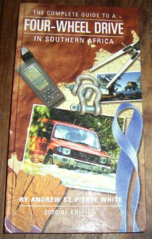 THE COMPLETE GUIDE TO A FOUR - WHEEL DRIVE IN SOUTHERN AFRICA BY ANDREW  ST. PIERRE WHITE
