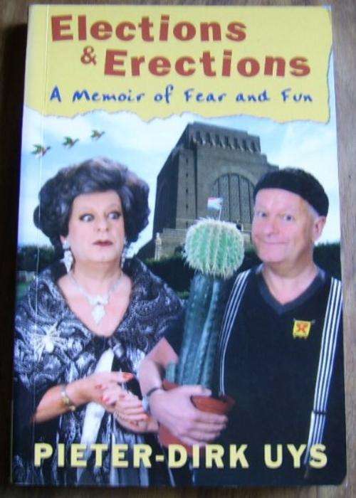 ELECTIONS & ERECTIONS: A MEMOIR OF FEAR AND FUN BY PIETER - DIRK UYS