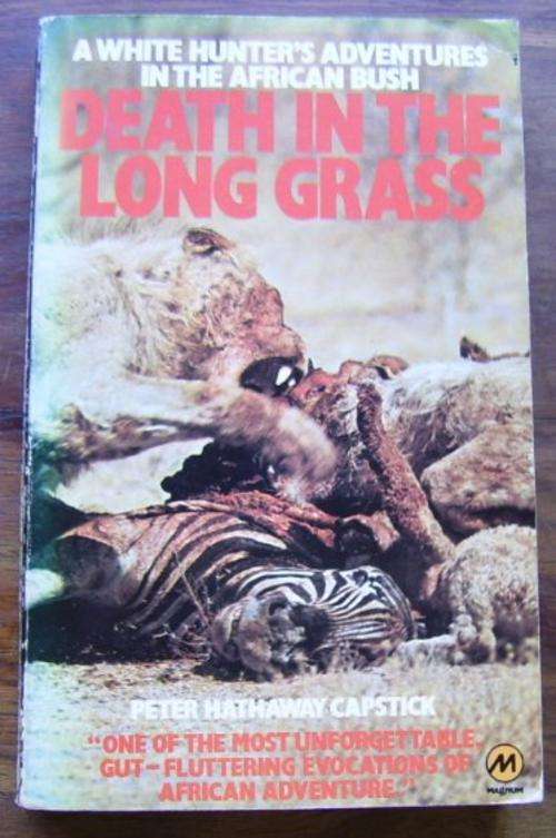 DEATH IN THE LONG GRASS: A WHITE HUNTER'S ADVENTURES IN THE AFRICAN BUSH BY PETER HATHAWAY CAPSTICK