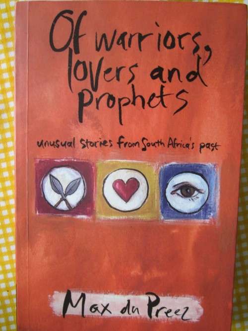 Of Warriors, Lovers and Prophets -Max du Preez - Unusual Stories from South Africa's Past