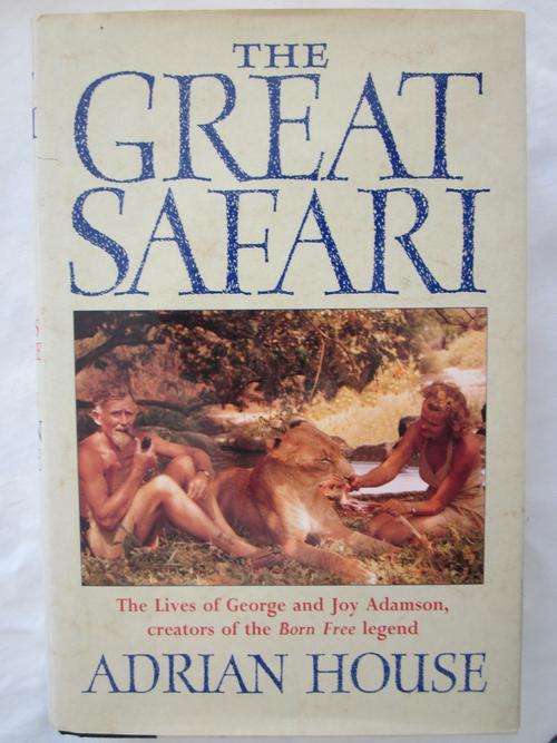 The Great Safari -The Lives of George and Joy Adamson of the Born Free Legend - Adrian House