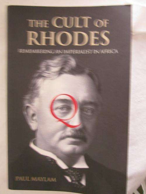 The Cult of Rhodes - Remembering an Imperialist in Africa -Paul Maylam