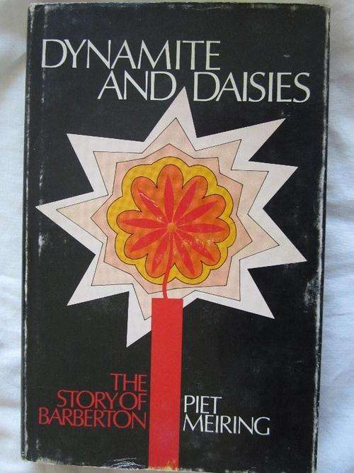 Dynamite and Daisies -the Story of Barberton -Piet Meiring