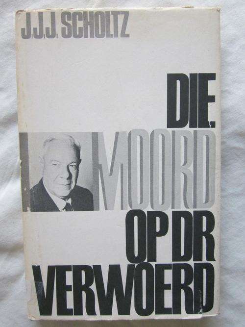 Die Moord op Dr HF Verwoerd- JJJ Scholtz