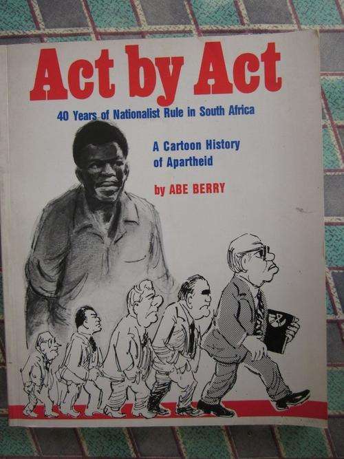 Act by Act -40 Years of Nationalist Rule in South Africa-a Cartoon History of Apartheid -Abe Berry