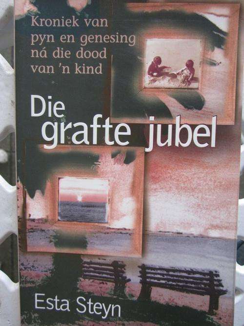 Die Grafte Jubel -Esta Steyn-Kroniek van pyn en genesing na die dood van n kind