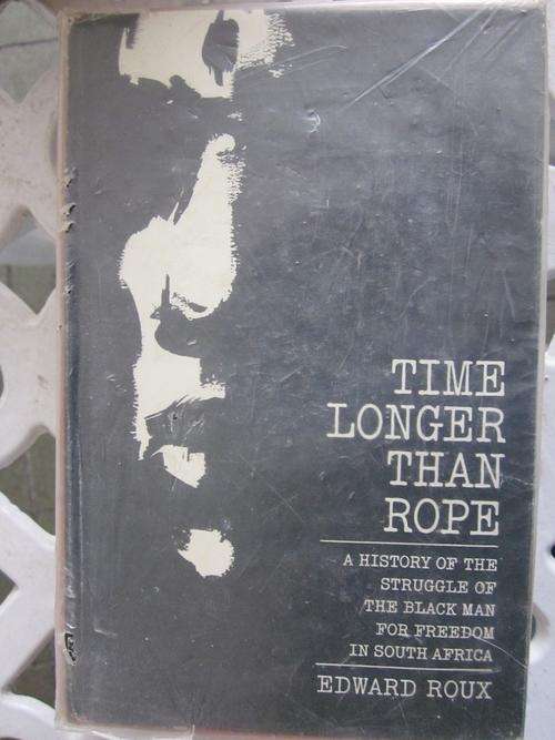 Time Longer Than the Rope-Edward Roux-a history of the struggle of the black man for freedom in SA