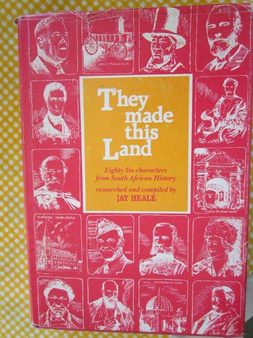 They Made This Land -Eighty Six Characters From South African History-compiled by Jay Heale