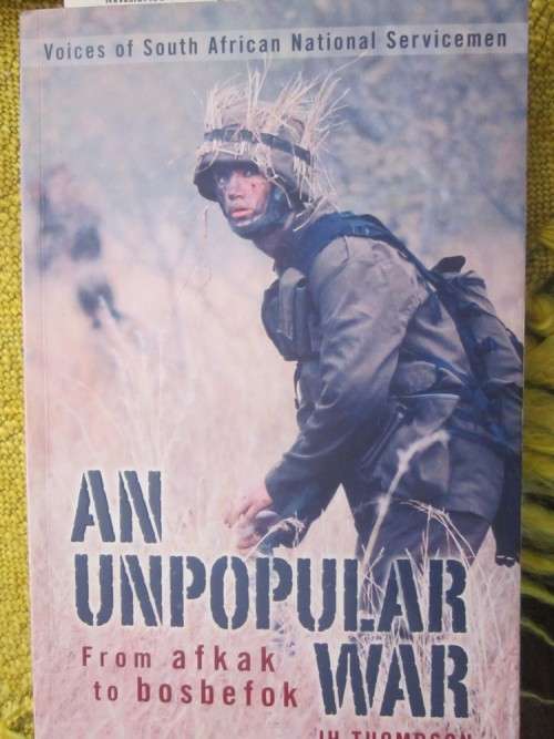 An Unpopular War- JH Thompson- From Afkak to Bosbefok- Voices of South African National Servicemen