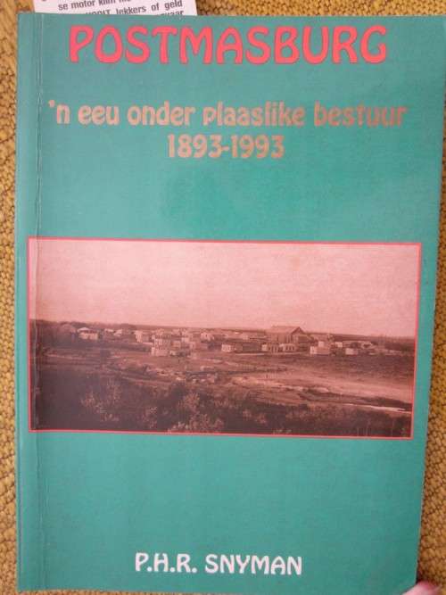 Postmasburg- n Eeu onder Plaaslike Bestuur 1893-1993 - PHR Snyman
