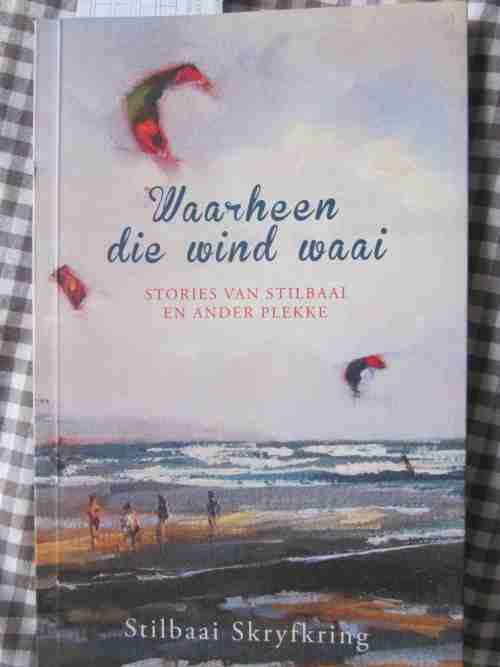 Waarheen die Wind Waai- Stories van Stilbaai en Ander Plekke- Stilbaai Skryfkring