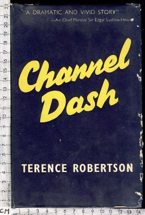 Channel Dash - The Drama of Twenty-four hours of War by Terence Robertson