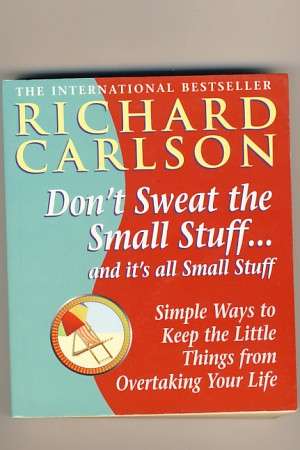 Don't Sweat the small stuff...and it's all small stuff - Richard Carlson