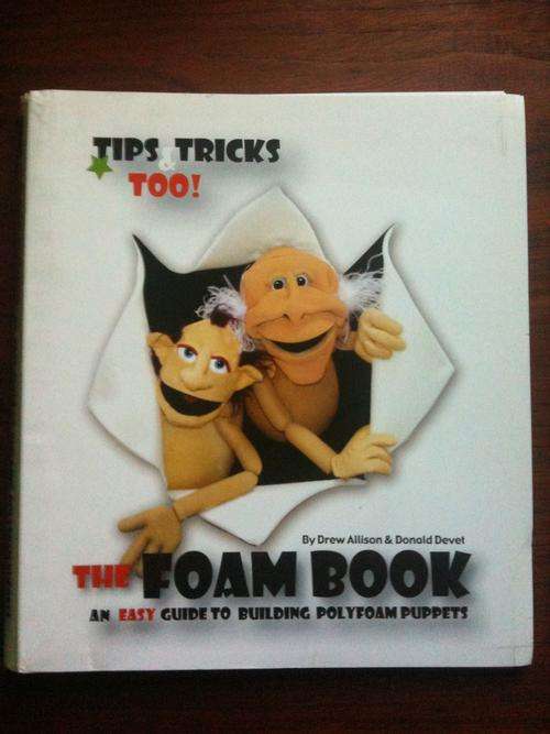 The Foam Book - An Easy Guide to Building Polyfoam Puppets : Drew Allison & Donald Devet