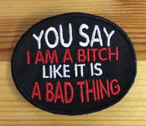 BDG856 You say I`m a bitch patch badge