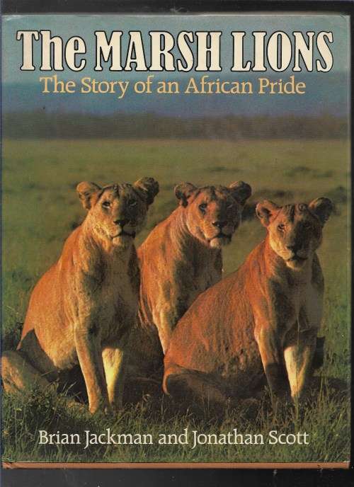 THE MARSH LIONS- THE STORY OF AN AFRICAN PRIDE- BRIAN JACKMAN AND JONATHAN SCOTT