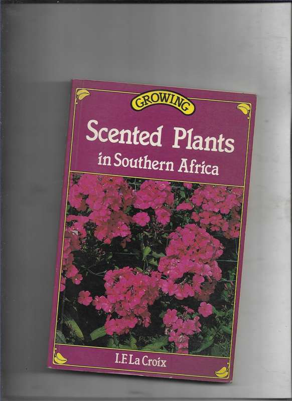 GROWING SCENTED PLANTS IN SOUTHERN AFRICA- I.F LA CROIX
