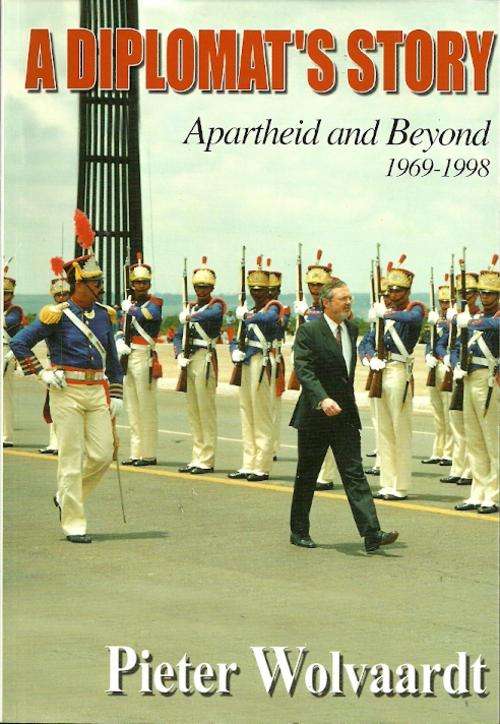Apartheid and Beyond 1969-1998 : A Diplomat`s Story by Pieter Wolvaardt