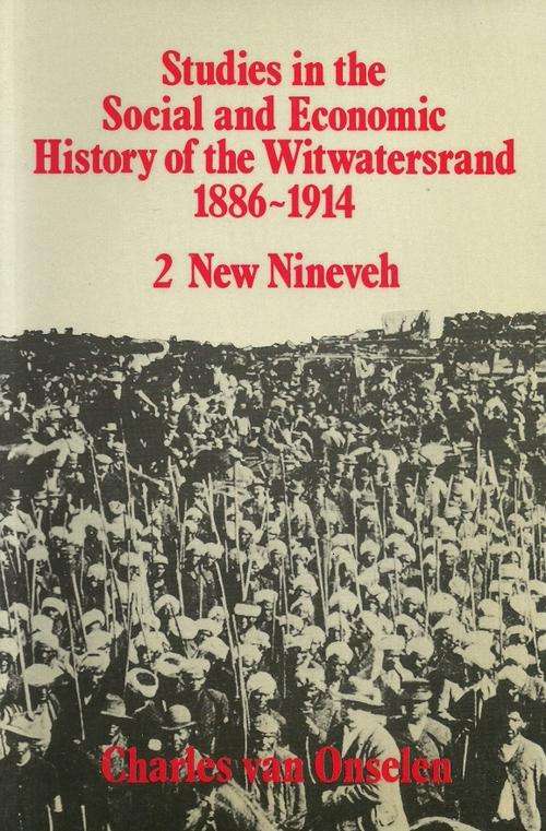Studies in the Social and Economic History of the Witwatersrand 1886 - 1914 by Charles van Onselen