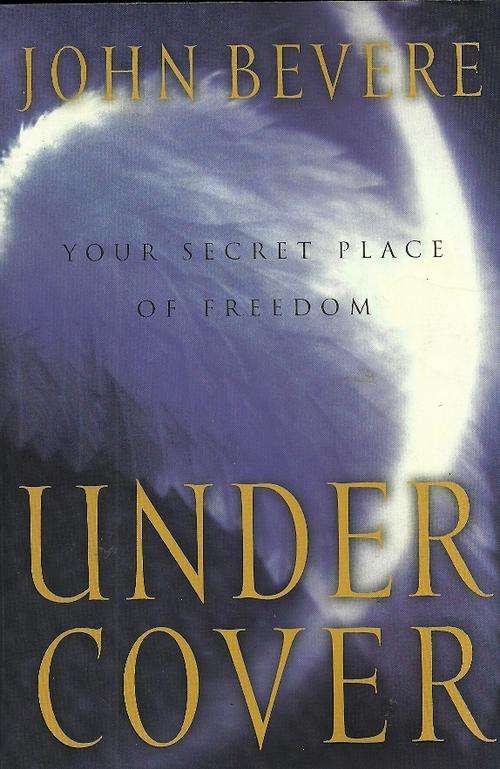 Under Cover - Your Secret Place Of Freedom by John Bevere