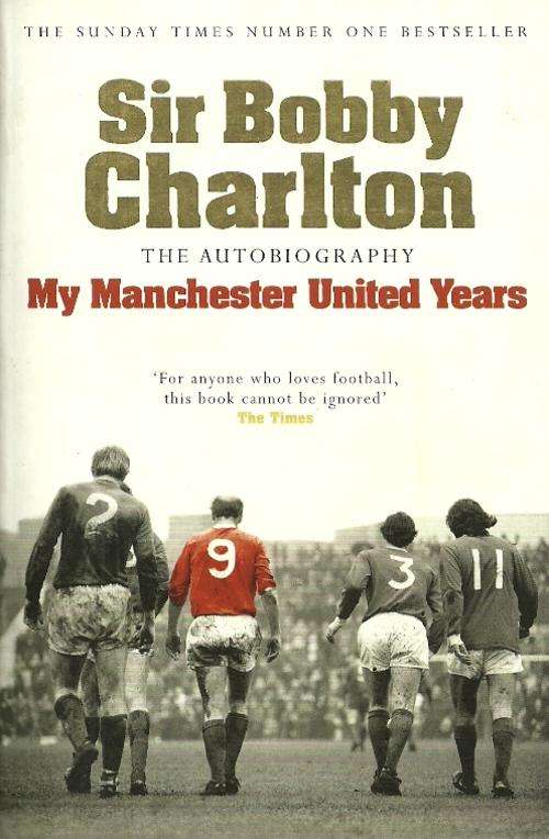 Sir Bobby Charlton - The Autobiography : My Manchester United Years