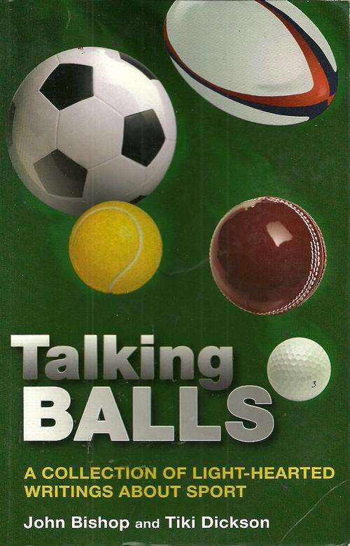 Talking Balls - A Collection of Light - Hearted Writings About Sport by John Bishop & Tiki Dickson